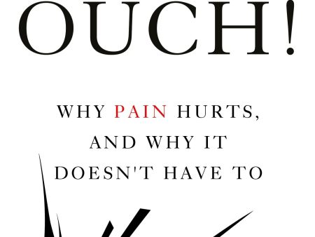 Ouch! Why Pain Hurts, & Why It Doesn t Have To Supply