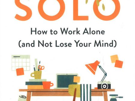 Solo: How To Work Alone (& Not Lose Your Mind) For Cheap