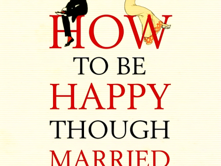 How To Be Happy Though Married: Matrimonial Strife Through The Ages Online now